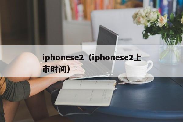 iphonese2（iphonese2上市时间）